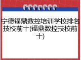 宁德福鼎数控培训学校排名技校前十(福鼎数控技校前十)