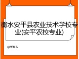 衡水安平县农业技术学校专业(安平农校专业)