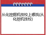 从化挖掘机技校上哪找(从化挖机技校)