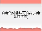 自考的优势认可度高(自考认可度高)