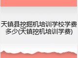 天镇县挖掘机培训学校学费多少(天镇挖机培训学费)