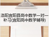 洛阳宜阳县高中数学一对一补习(宜阳高中数学辅导)