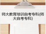师大教育培训自考专科(师大自考专科)