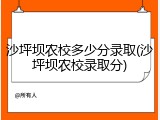 沙坪坝农校多少分录取(沙坪坝农校录取分)