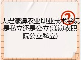大理漾濞农业职业技术学院是私立还是公立(漾濞农职院公立私立)