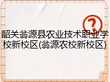 韶关翁源县农业技术职业学校新校区(翁源农校新校区)