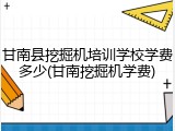 甘南县挖掘机培训学校学费多少(甘南挖掘机学费)