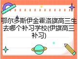 鄂尔多斯伊金霍洛旗高三生去哪个补习学校(伊旗高三补习)
