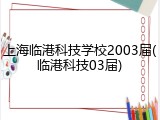 上海临港科技学校2003届(临港科技03届)