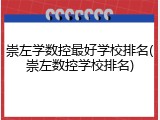 崇左学数控最好学校排名(崇左数控学校排名)