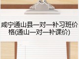 咸宁通山县一对一补习班价格(通山一对一补课价)