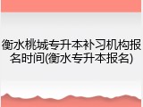 衡水桃城专升本补习机构报名时间(衡水专升本报名)