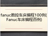 fanuc数控车床编程100例(Fanuc车床编程百例)