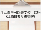 江西自考可以去学校上课吗(江西自考可进校学)
