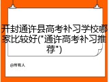 开封通许县高考补习学校哪家比较好("通许高考补习推荐")