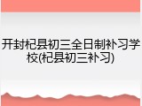 开封杞县初三全日制补习学校(杞县初三补习)