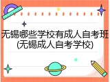 无锡哪些学校有成人自考班(无锡成人自考学校)