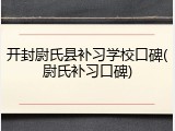 开封尉氏县补习学校口碑(尉氏补习口碑)