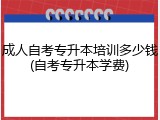 成人自考专升本培训多少钱(自考专升本学费)