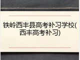 铁岭西丰县高考补习学校(西丰高考补习)