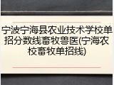 宁波宁海县农业技术学校单招分数线畜牧兽医(宁海农校畜牧单招线)
