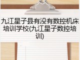九江星子县有没有数控机床培训学校(九江星子数控培训)