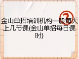 金山单招培训机构一般每天上几节课(金山单招每日课时)