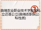 曲靖农业职业技术学院是私立还是公立(曲靖农职院公私性质)