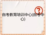 自考教育培训中心(自考中心)