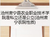 沧州肃宁县农业职业技术学院是私立还是公立(沧州肃宁农院性质)