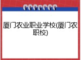 厦门农业职业学校(厦门农职校)