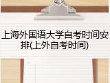 上海外国语大学自考时间安排(上外自考时间)