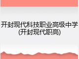 开封现代科技职业高级中学(开封现代职高)