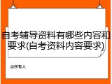 自考辅导资料有哪些内容和要求(自考资料内容要求)