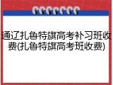 通辽扎鲁特旗高考补习班收费(扎鲁特旗高考班收费)