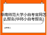 华南师范大学小自考官网怎么报名(华师小自考报名)