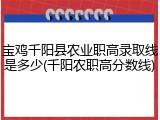 宝鸡千阳县农业职高录取线是多少(千阳农职高分数线)