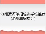 沧州运河单招培训学校推荐(沧州单招培训)