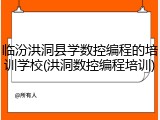 临汾洪洞县学数控编程的培训学校(洪洞数控编程培训)
