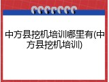中方县挖机培训哪里有(中方县挖机培训)