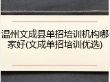 温州文成县单招培训机构哪家好(文成单招培训优选)