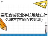 襄阳宜城农业学校地址在什么地方(宜城农校地址)