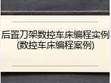 后置刀架数控车床编程实例(数控车床编程案例)