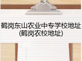 鹤岗东山农业中专学校地址(鹤岗农校地址)