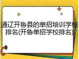 通辽开鲁县的单招培训学校排名(开鲁单招学校排名)