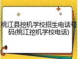 桃江县挖机学校招生电话号码(桃江挖机学校电话)