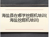 海盐县在哪学挖掘机培训(海盐挖掘机培训)