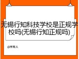 无锡行知科技学校是正规学校吗(无锡行知正规吗)