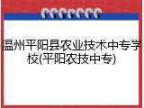 温州平阳县农业技术中专学校(平阳农技中专)