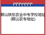 鞍山铁东农业中专学校地址(鞍山农专地址)